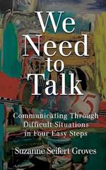 We Need To Talk: Communicating Through Difficult Situations in Four Easy Steps