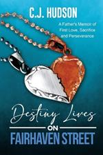 Destiny Lives on Fairhaven Street: A Father's Memoir of First Love, Sacrifice and Perseverance