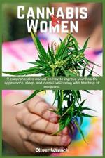 Cannabis and Women: A comprehensive manual on how to improve your health, appearance, sleep, and overall well-being with the help of marijuana.