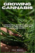 Growing Cannabis: A comprehensive manual on cultivating marijuana for both recreational and therapeutic purposes