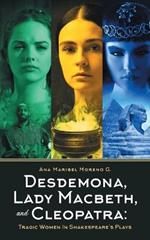 Desdemona, Lady Macbeth, and Cleopatra: Tragic Women in Shakespeare's Plays