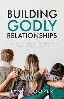 Building Godly Relationships: A Strong Foundation Supports What Is Built Upon It