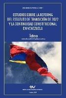 Estudios Sobre La Reforma del Estatuto de Transicion de 2022 Y La Continuidad Constitucional En Venezuela