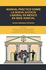 Manual practico sobre la nueva justicia laboral en Mexico en sede judicial