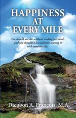 Happiness at Every Mile: You should not die without reading this book, and you shouldn't live without sharing it with someone else