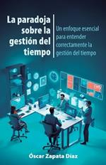 La paradoja sobre la gesti?n del tiempo: Un enfoque esencial para entender correctamente la gesti?n del tiempo