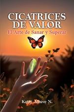 Cicatrices De Valor: El Arte de Sanar y Superar