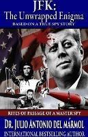 JFK The Unwrapped Enigma: Rites of Passage of a Master Spy