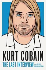 Kurt Cobain: The Last Interview: And Other Conversations