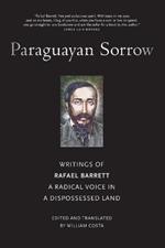 Paraguayan Sorrow: Writings of Rafael Barrett, a Radical Voice in a Dispossessed Land