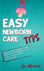 Easy Newborn Care Tips: Proven Parenting Tips For Your Newborn's Development, Sleep Solution And Complete Feeding Guide