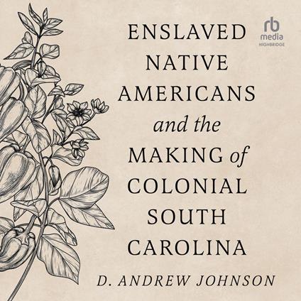 Enslaved Native Americans and the Making Of Colonial South Carolina