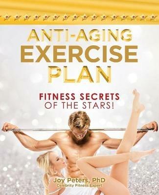 Anti-Aging Exercise Plan: Fitness Secrets of the Stars! - Joy Peters - cover