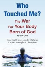 Who Touched Me?: The War For Your Body Born of God