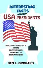 Interesting Facts About US Presidents: Weird, Strange And Fun Facts Of America's Greatest Presidents That Will Make You Rethink About History