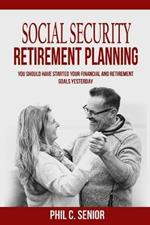 Social Security Retirement Planning: You Should Have Started Your Financial And Retirement Goals Yesterday