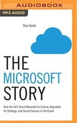 The Microsoft Story: How the Tech Giant Rebooted Its Culture, Upgraded Its Strategy, and Found Success in the Cloud