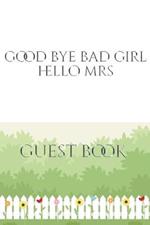 Good Bye Bad Girl Hello Mrs Bridal shower Guest Book: Good Bye Bad Girl Hello Mrs Bridal shower Guest Book