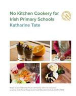 No Kitchen Cookery for Irish Primary Schools: Simple recipes that deliver Food and Nutrition within the classroom