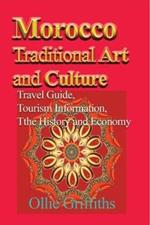 Morocco Traditional Art and Culture: Travel Guide, Tourism Information, the History and Economy