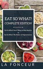 Eat So What! Complete Edition: Book 1 and 2 (Full Color Print): Eat So What! Smart Ways to Stay Healthy & The Power of Vegetarianism