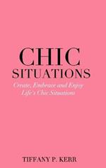 Chic Situations: Create, Embrace and Enjoy Life's Chic Situations