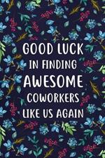 Good Luck in Finding Awesome Coworkers: Lined Notebook, Unique Coworker Gift, Farewell Gifts for Coworker