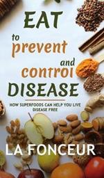Eat to Prevent and Control Disease (Full Color Print): How Superfoods Can Help You Live Disease Free