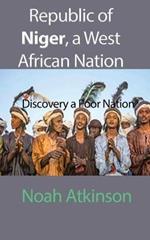 Republic of Niger, a West African Nation: Discovery a Poor Nation