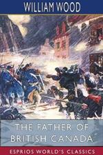 The Father of British Canada (Esprios Classics): Edited by George M. Wrong and H. H. Langton