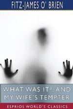 What Was It?, and My Wife's Tempter (Esprios Classics): A Mystery