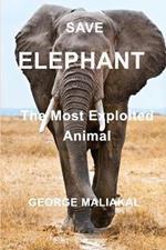 SAVE ELEPHANT - The Most Exploited Animal: The Most Exploited Animal