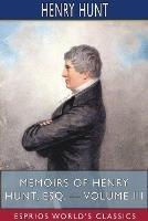 Memoirs of Henry Hunt, Esq. - Volume III (Esprios Classics)
