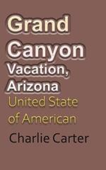 Grand Canyon Vacation, Arizona: United State of American Tourism