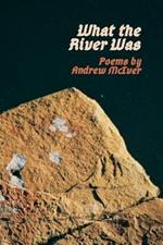What the River Was: Poems by Andrew McIver