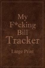 My F*cking Bill Tracker Large Print: Expense Notebook, Bill Payment Checklist, Monthly Expense Log