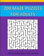 200 Maze Puzzle For Adults: 200 Maze Puzzles To Solve.