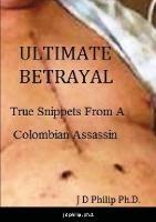 Ultimate Betrayal: True Snippets From A Colombian Assassin