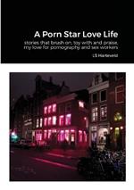 A Porn Star Love Life: stories that brush on, toy with and praise, my love for pornography and sex workers