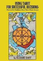 Using Tarot for Successful Decisions: How to Get Guidance from Tarot Major Arcana