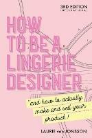 How to be a Lingerie Designer Global Edition: and how to actually make and sell your product