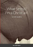 What Stress? I'm a Christian!: A practical workbook