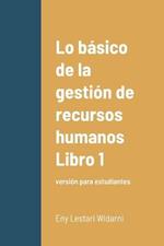 Lo basico de la gestion de recursos humanos Libro 1: version para estudiantes