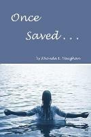 Once Saved . . .: A Biblical Study Of The Doctrine Of Irrevocable Salvation