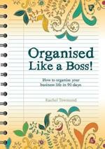 Organised Like a Boss!: How to organise your business like in 90 days.