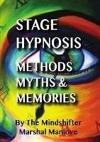 Stage Hypnosis - Methods, Myths & Memories: The Mindshifter - Marshal Manlove