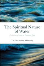 The Spiritual Nature of Water: A collection of essays on Condensed Light