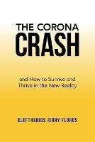 The Corona Crash: and How to Survive and Thrive in the New Reality