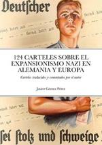 124 Carteles Sobre El Expansionismo Nazi En Alemania Y Europa: Carteles traducidos y comentados