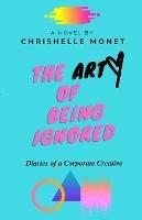 The Art of Being Ignored: Diaries of a Corporate Creative: Diaries of a Corporate Creative